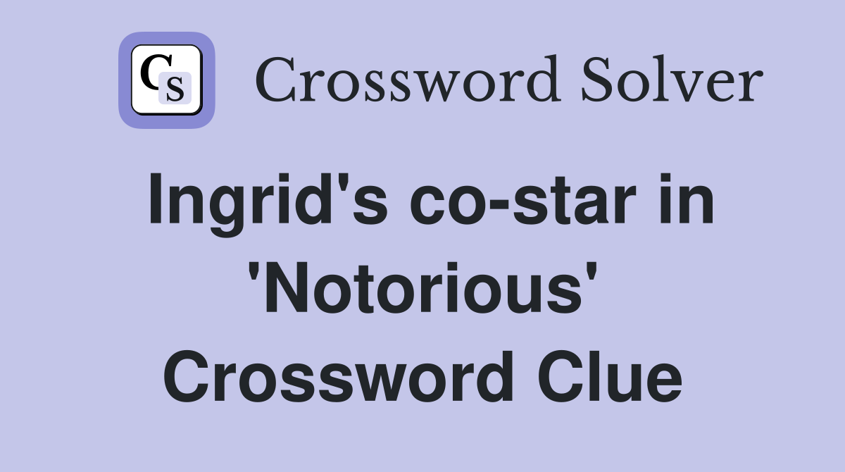 Ingrid's co-star in 'Notorious' Crossword Clue