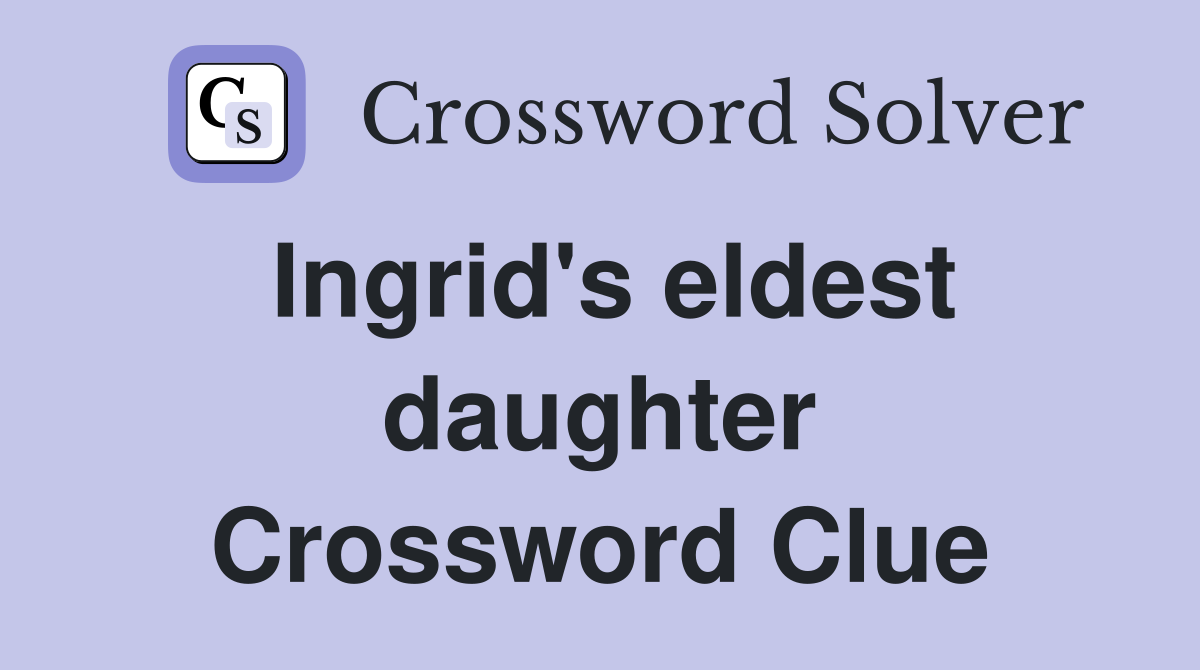 Ingrid's eldest daughter Crossword Clue