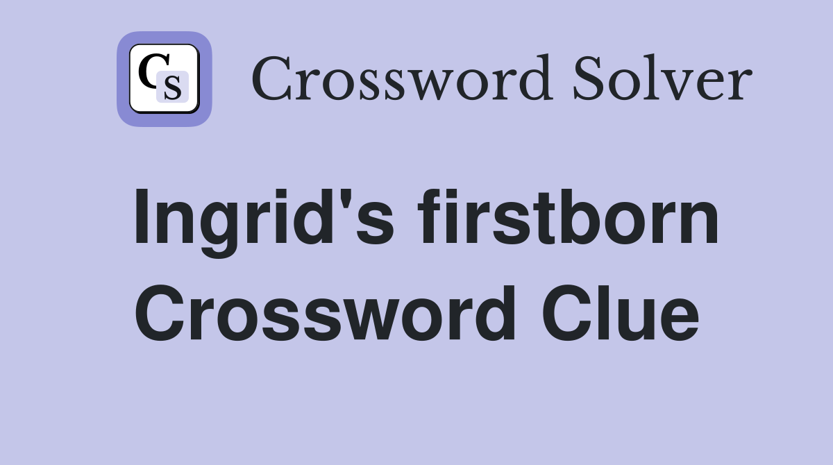 Ingrid's firstborn Crossword Clue