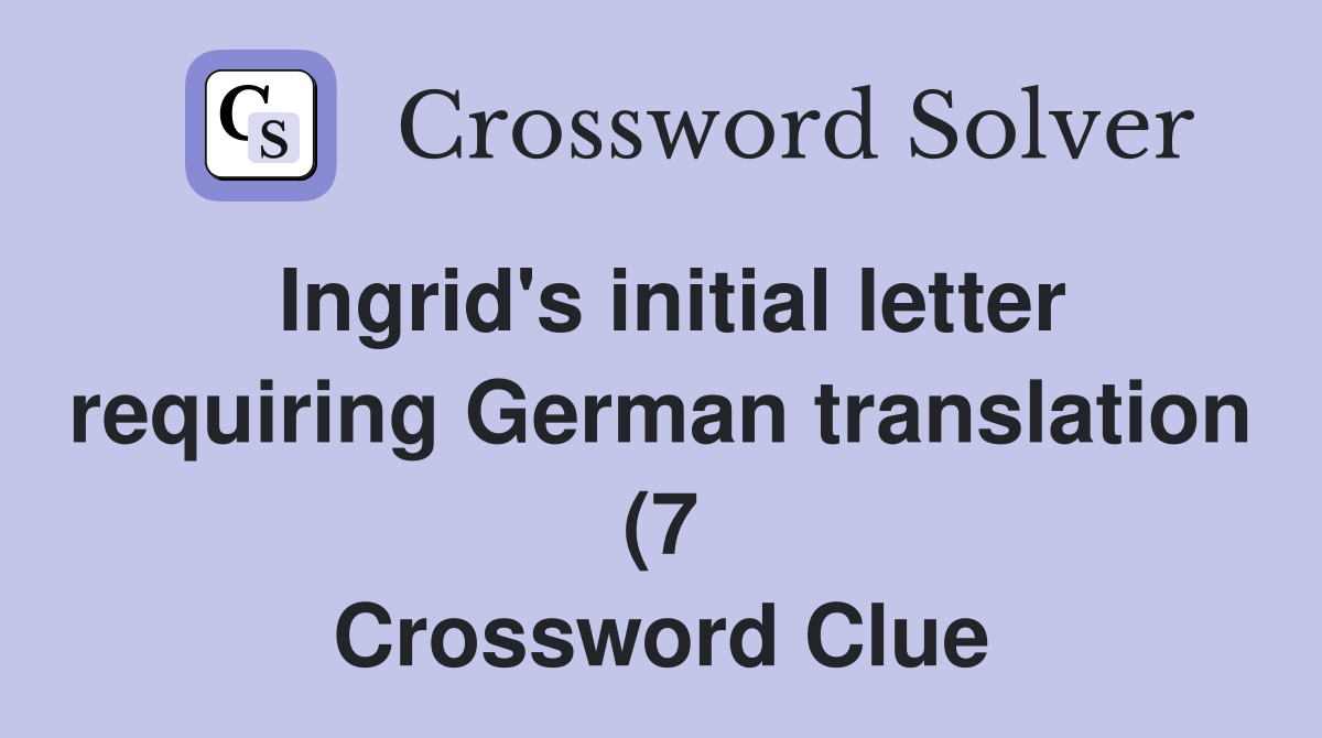 Ingrid #39 s initial letter requiring German translation (7) Crossword Ingrid #39 s initial letter requiring German translation (7) Crossword