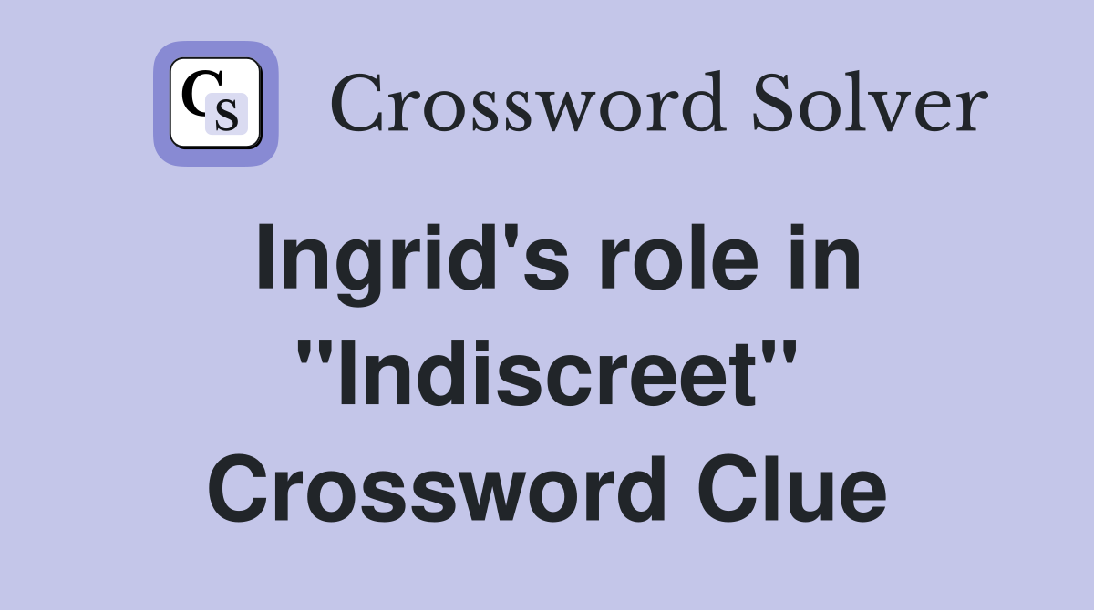 Ingrid's role in "Indiscreet" Crossword Clue