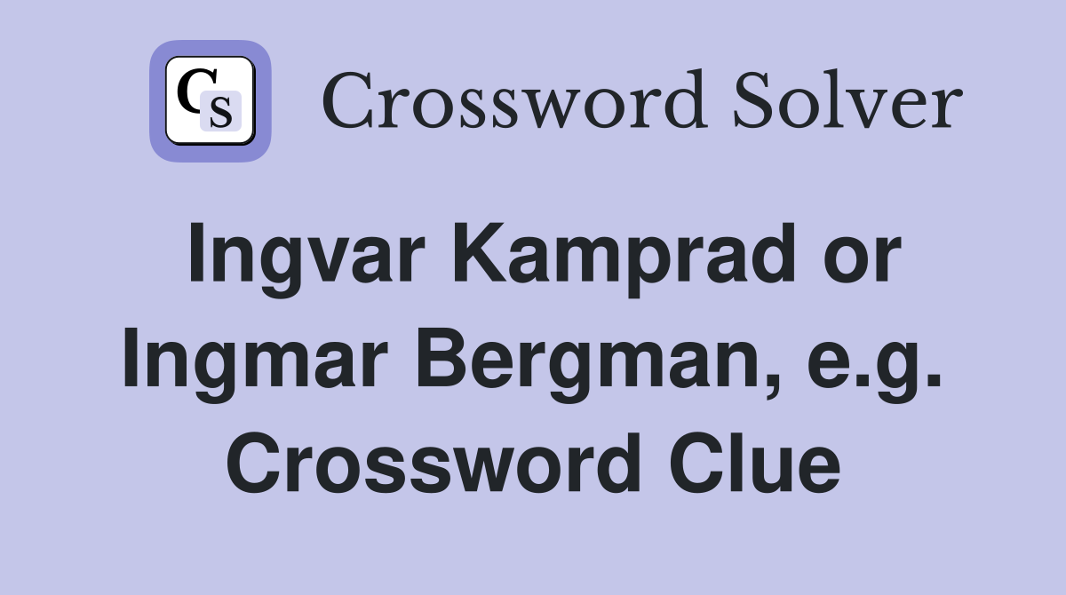 Ingvar Kamprad or Ingmar Bergman, e.g. Crossword Clue