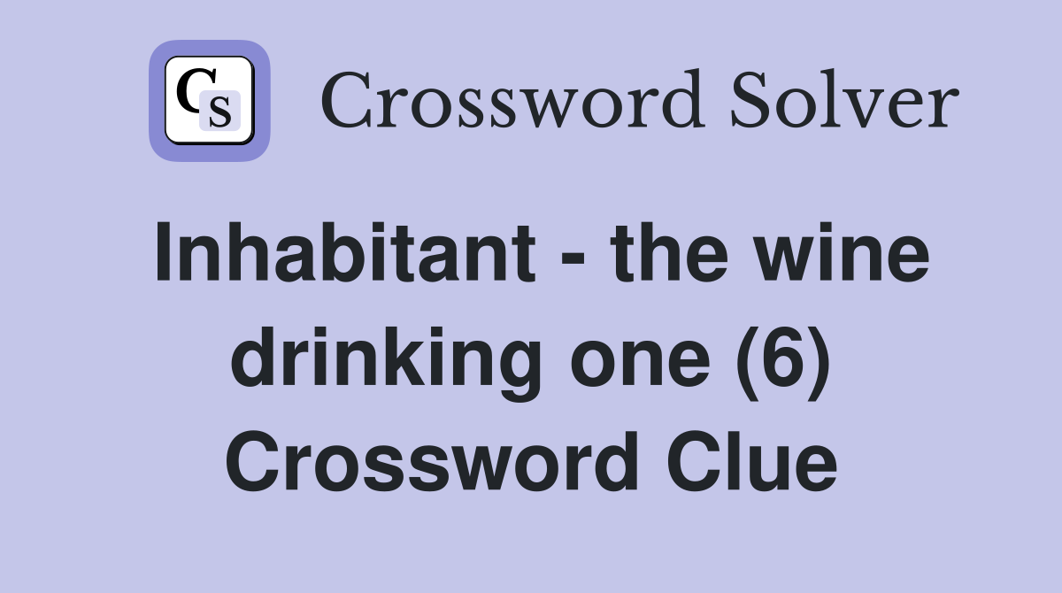 Inhabitant - the wine drinking one (6) Crossword Clue