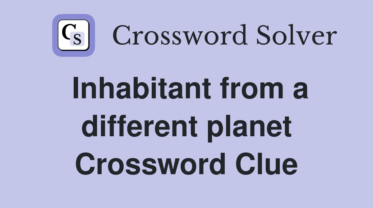 Inhabitant from a different planet Crossword Clue