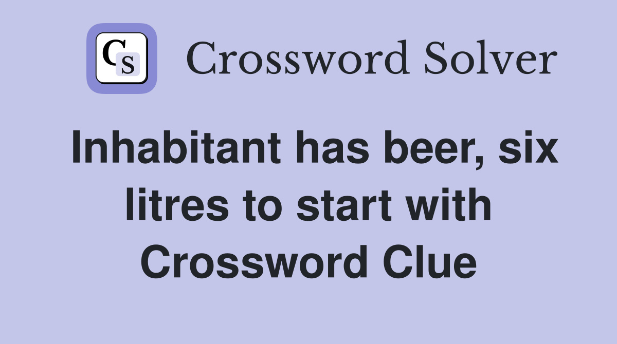 Inhabitant has beer, six litres to start with Crossword Clue
