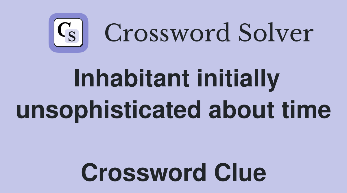 Inhabitant initially unsophisticated about time  Crossword Clue
