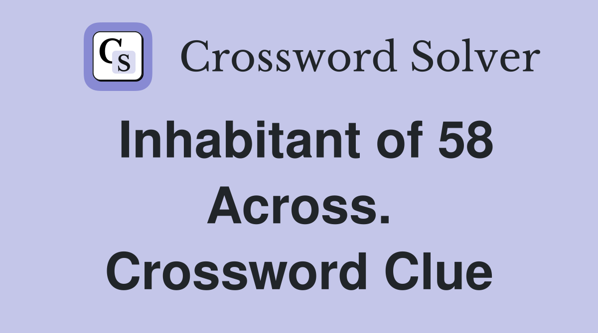 Inhabitant of 58 Across. Crossword Clue