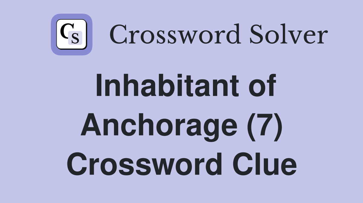 Inhabitant of Anchorage (7) Crossword Clue