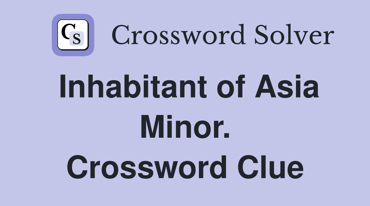 Inhabitant of Asia Minor. Crossword Clue