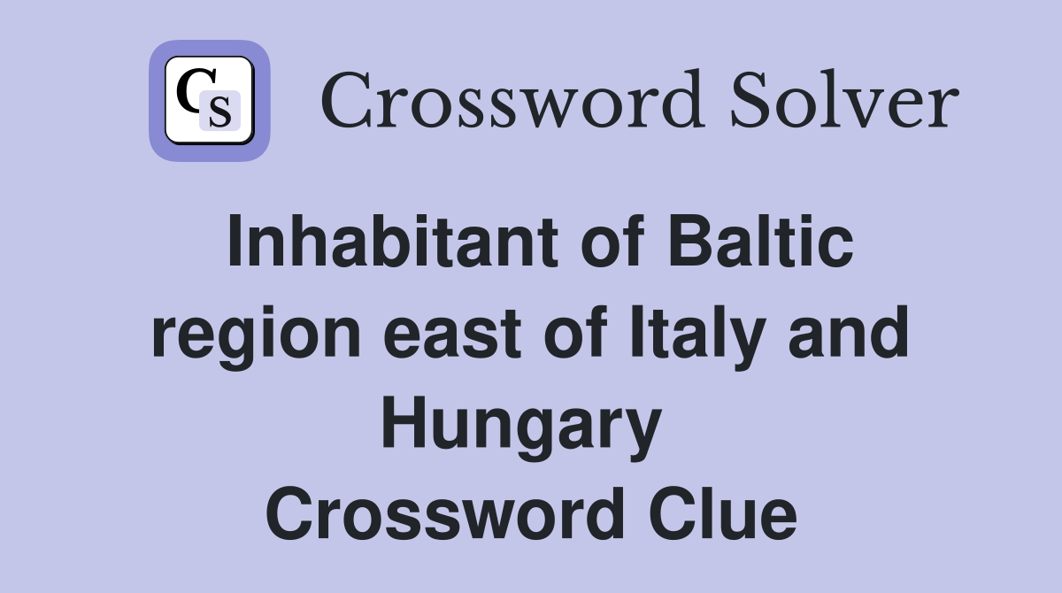 Inhabitant of Baltic region east of Italy and Hungary  Crossword Clue