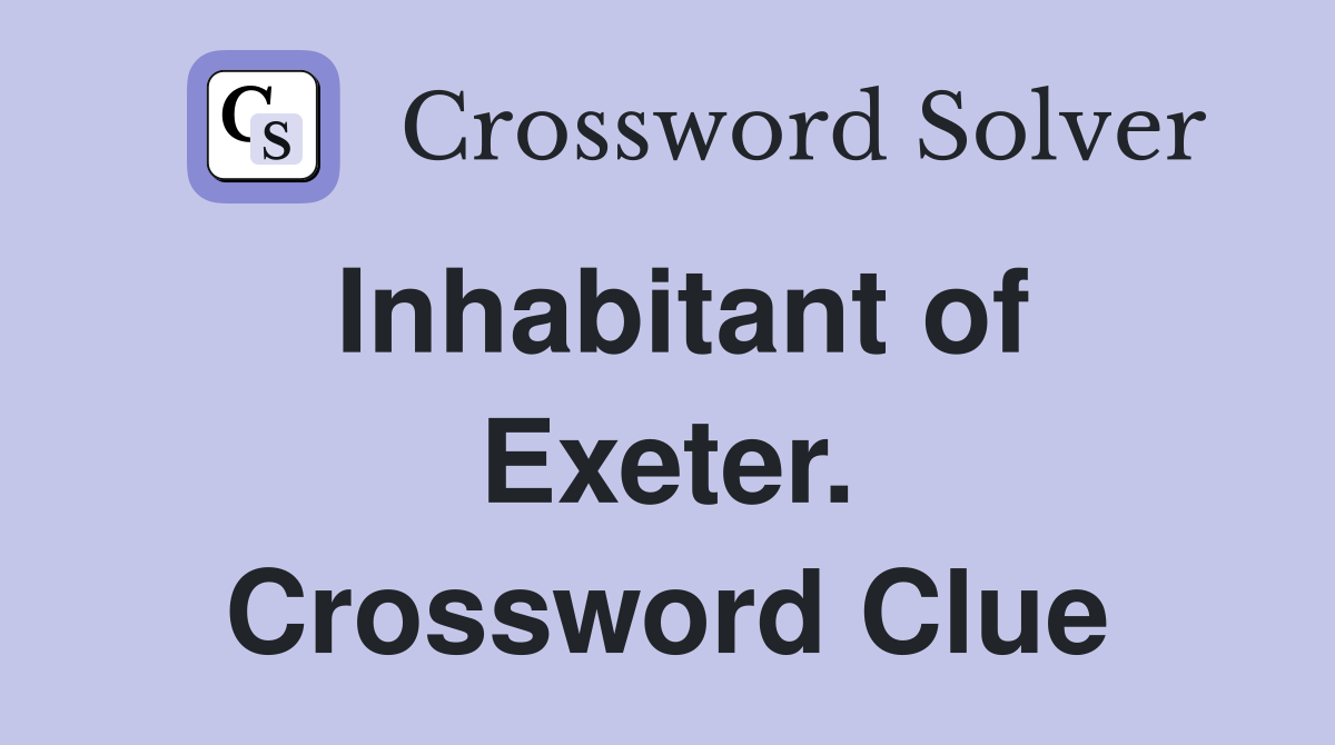 Inhabitant of Exeter. Crossword Clue