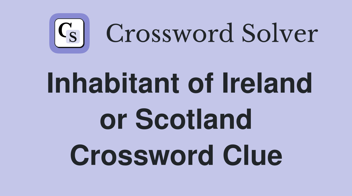 Inhabitant of Ireland or Scotland Crossword Clue