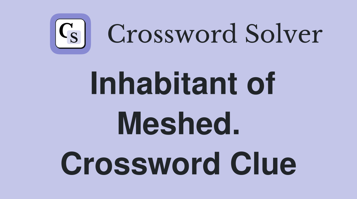 Inhabitant of Meshed. Crossword Clue