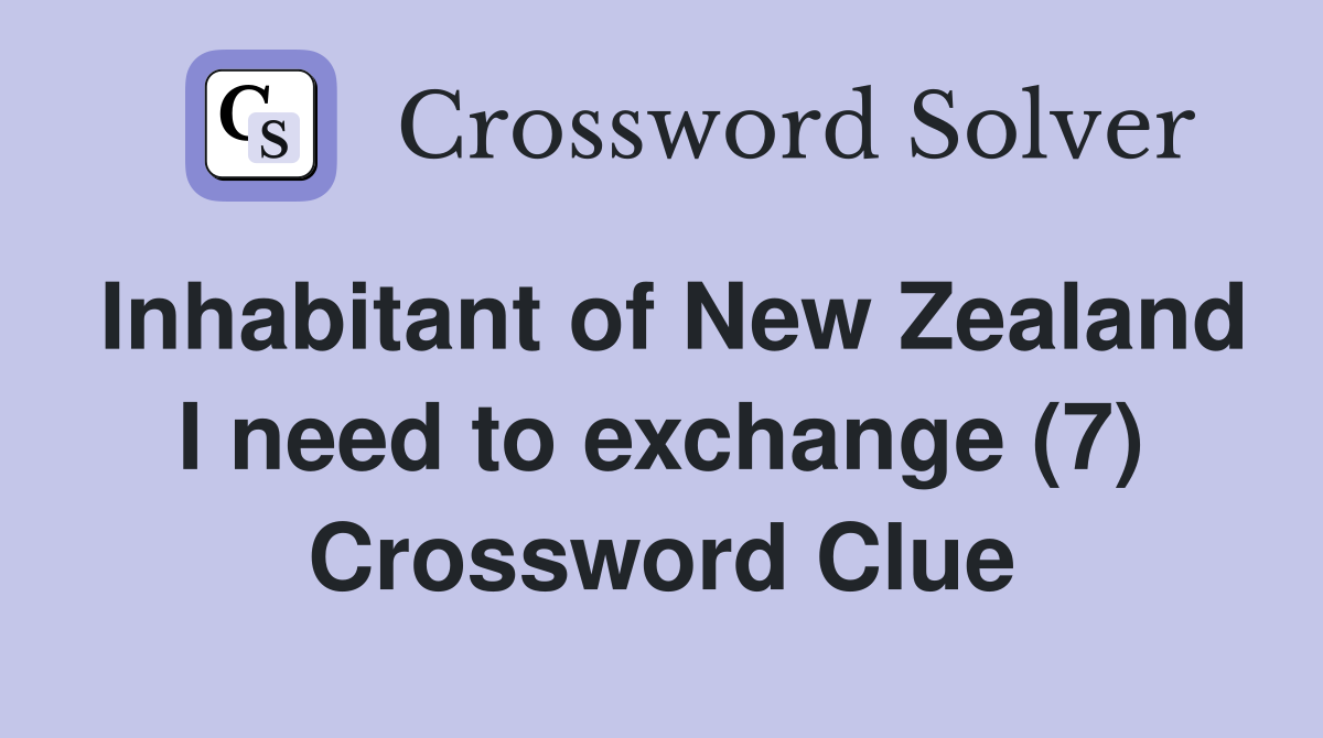 Inhabitant of New Zealand I need to exchange (7) Crossword Clue