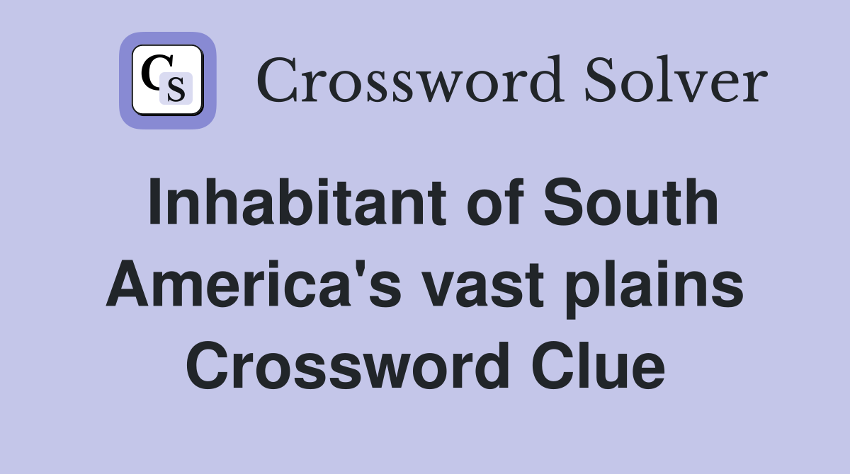 Inhabitant of South America's vast plains Crossword Clue