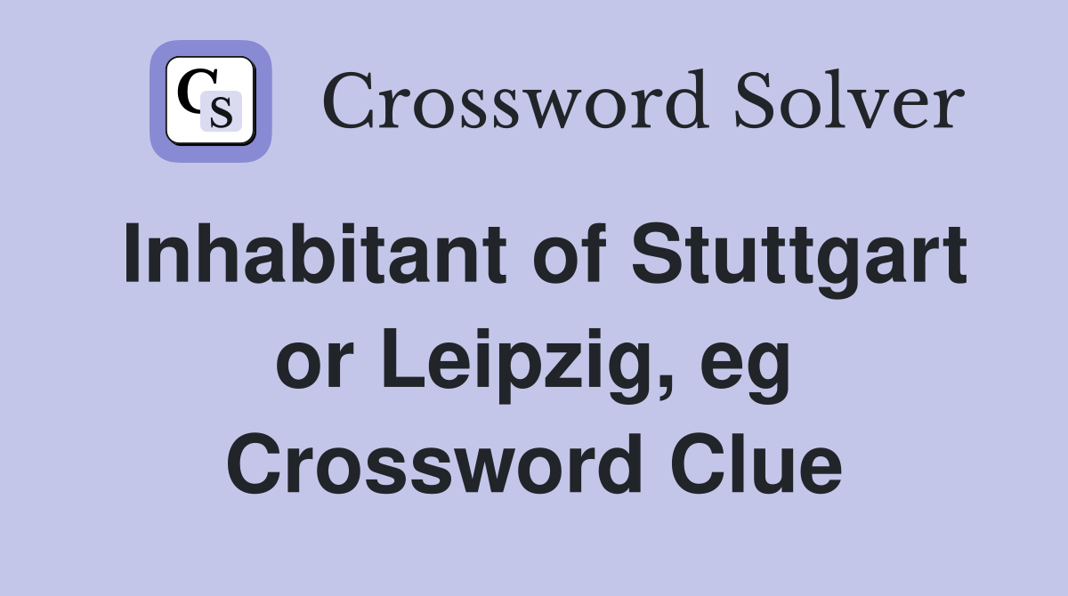 Inhabitant of Stuttgart or Leipzig, eg Crossword Clue