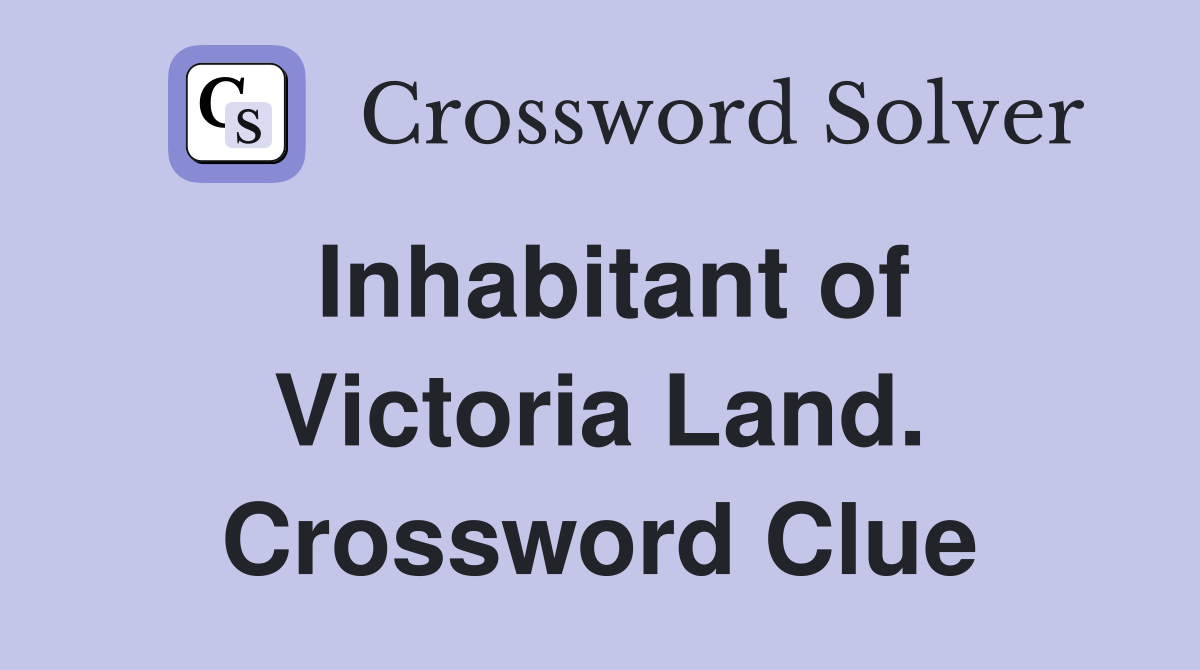 Inhabitant of Victoria Land. Crossword Clue