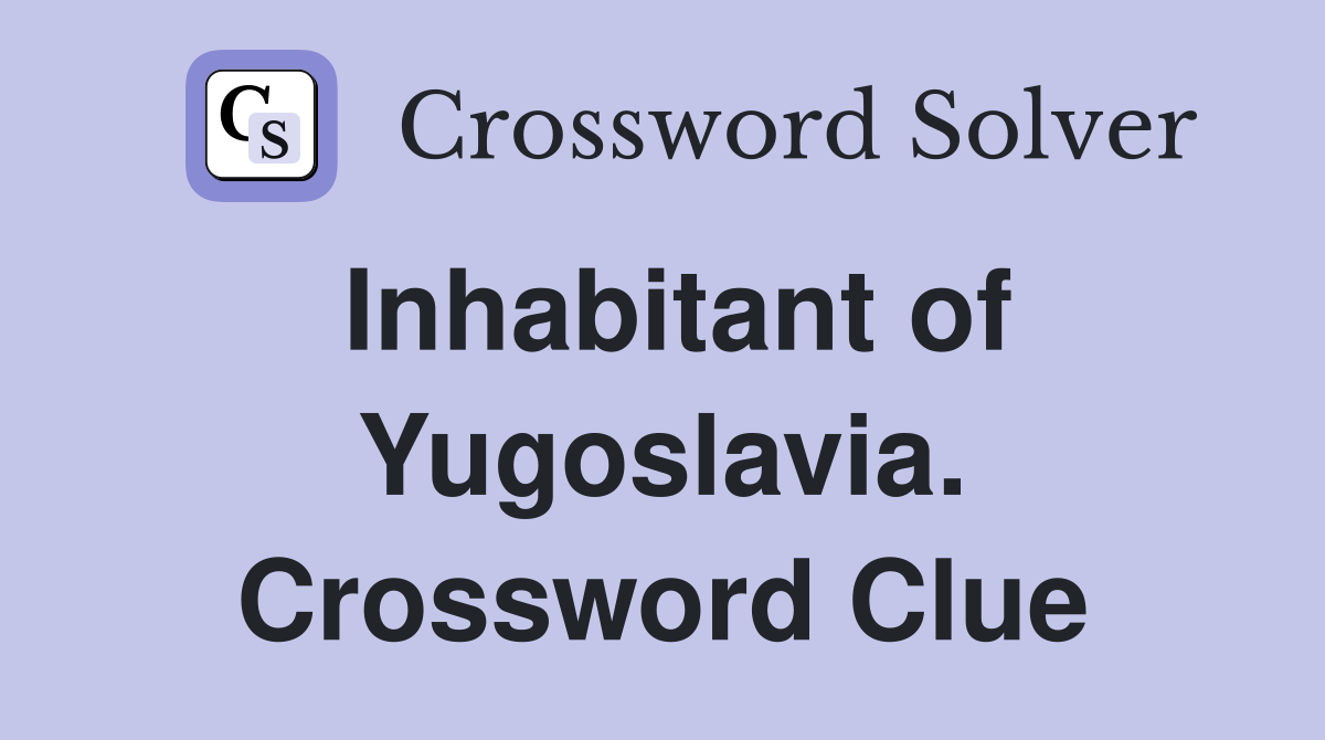 Inhabitant of Yugoslavia. Crossword Clue