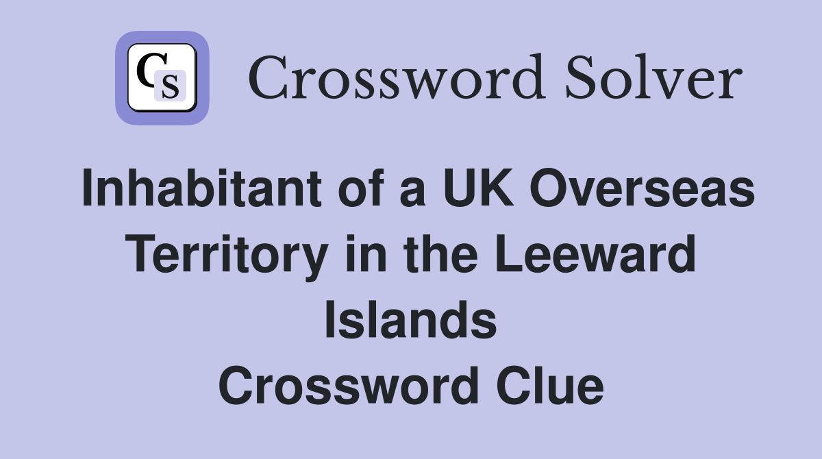 Inhabitant of a UK Overseas Territory in the Leeward Islands Crossword Clue
