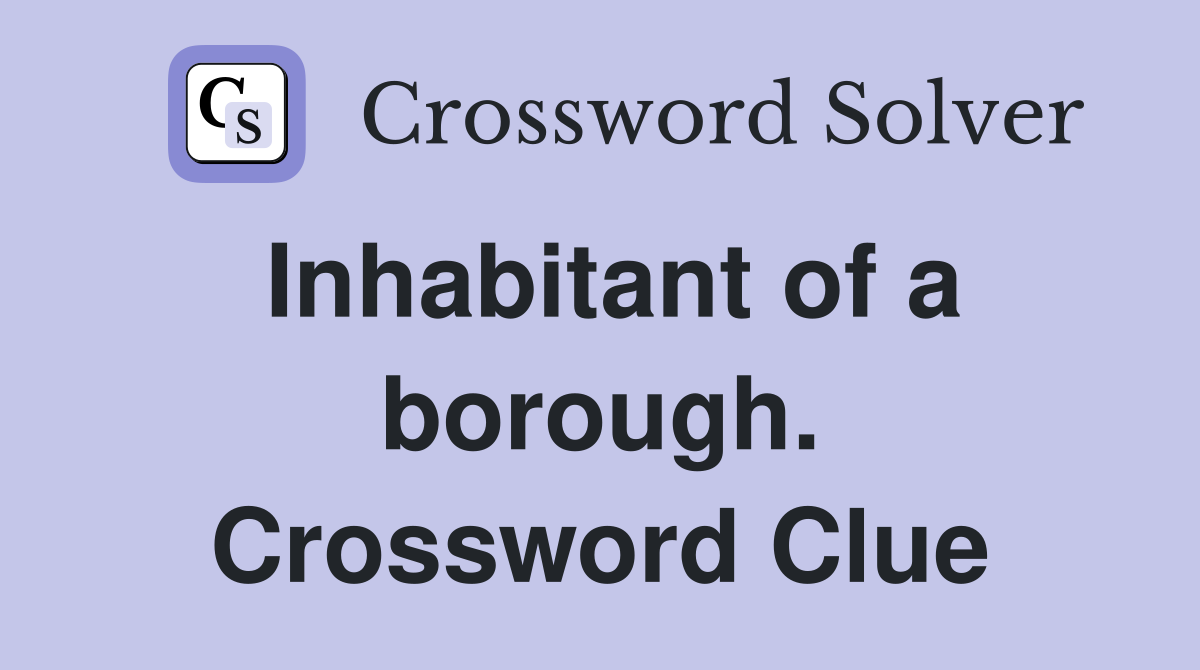 Inhabitant of a borough. Crossword Clue