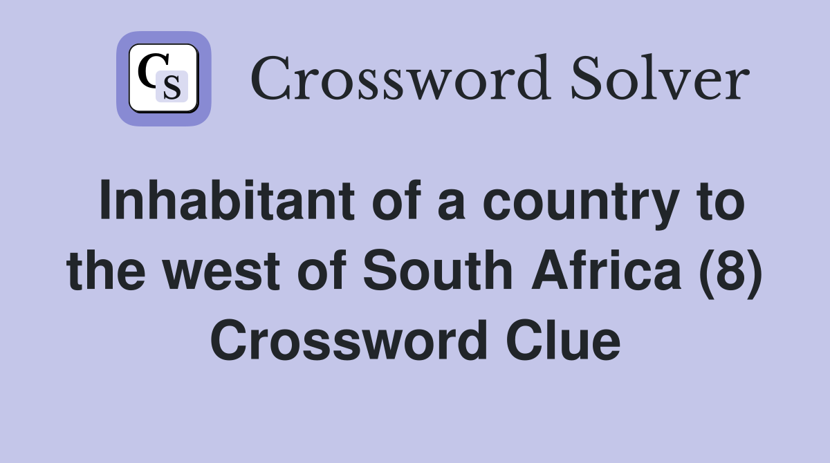 Inhabitant of a country to the west of South Africa (8) Crossword Clue