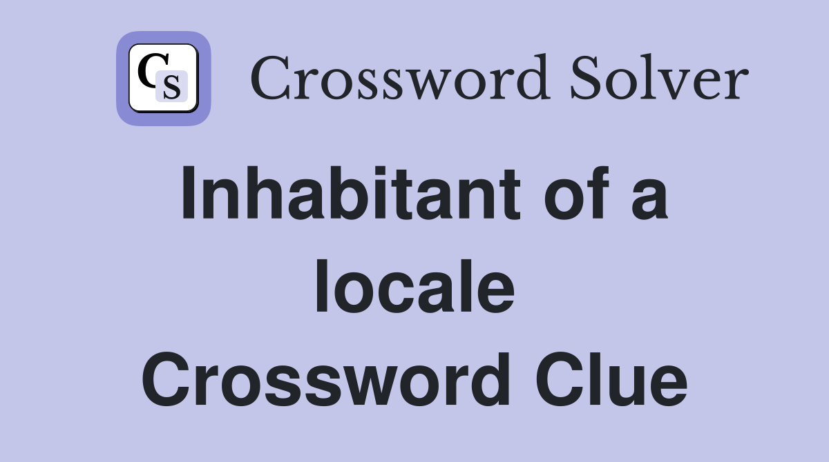 Inhabitant of a locale Crossword Clue