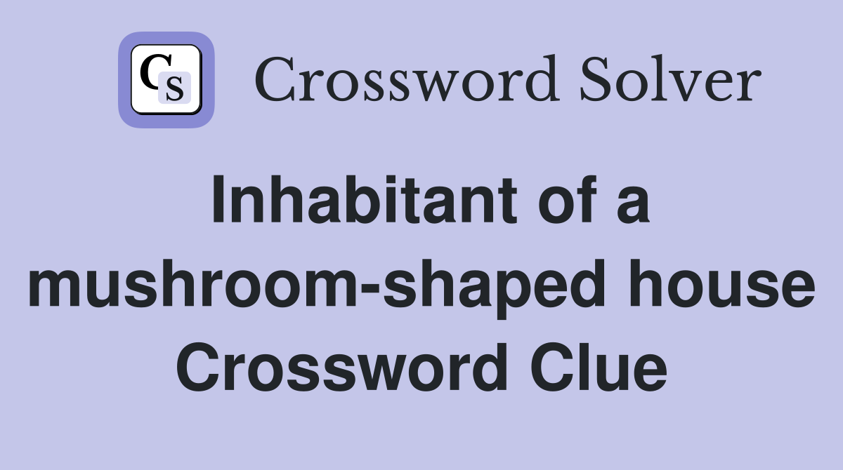 Inhabitant of a mushroom-shaped house Crossword Clue