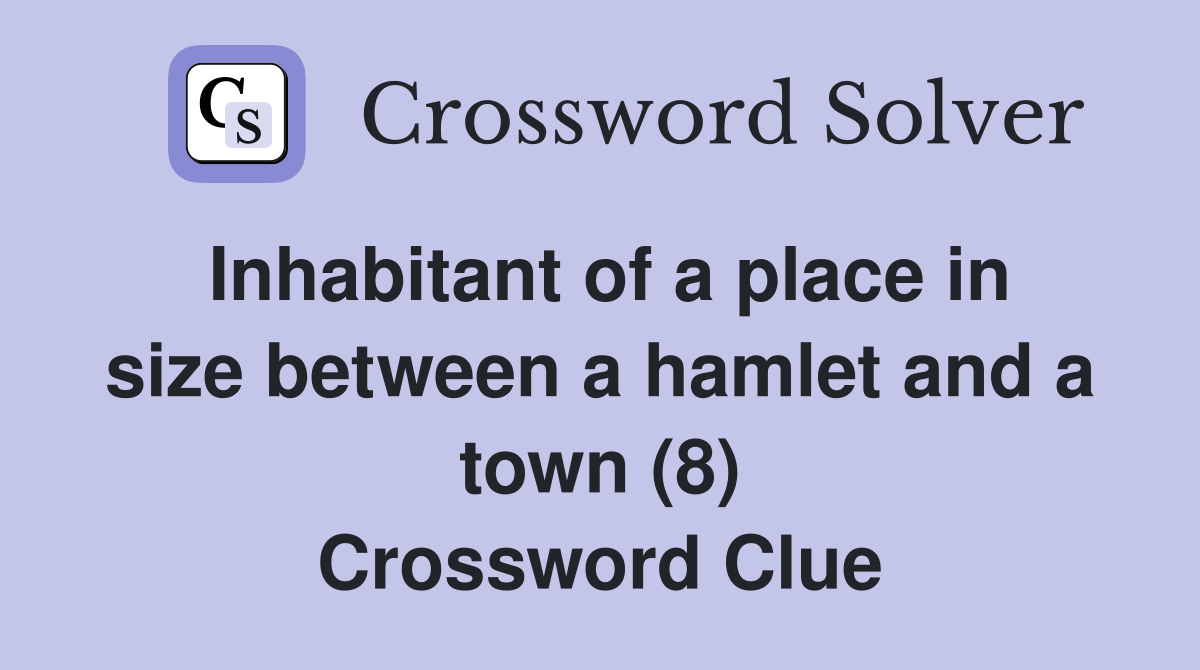 Inhabitant of a place in size between a hamlet and a town (8) Crossword Clue
