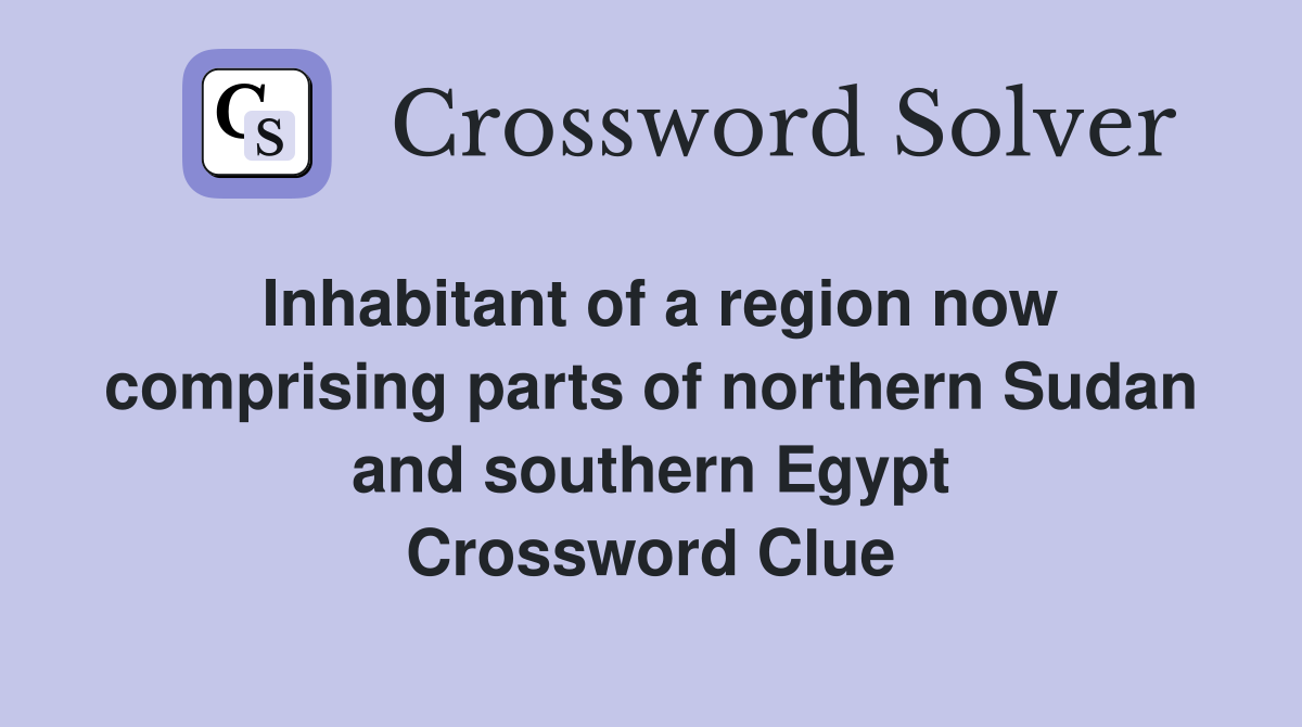 Inhabitant of a region now comprising parts of northern Sudan and southern Egypt Crossword Clue