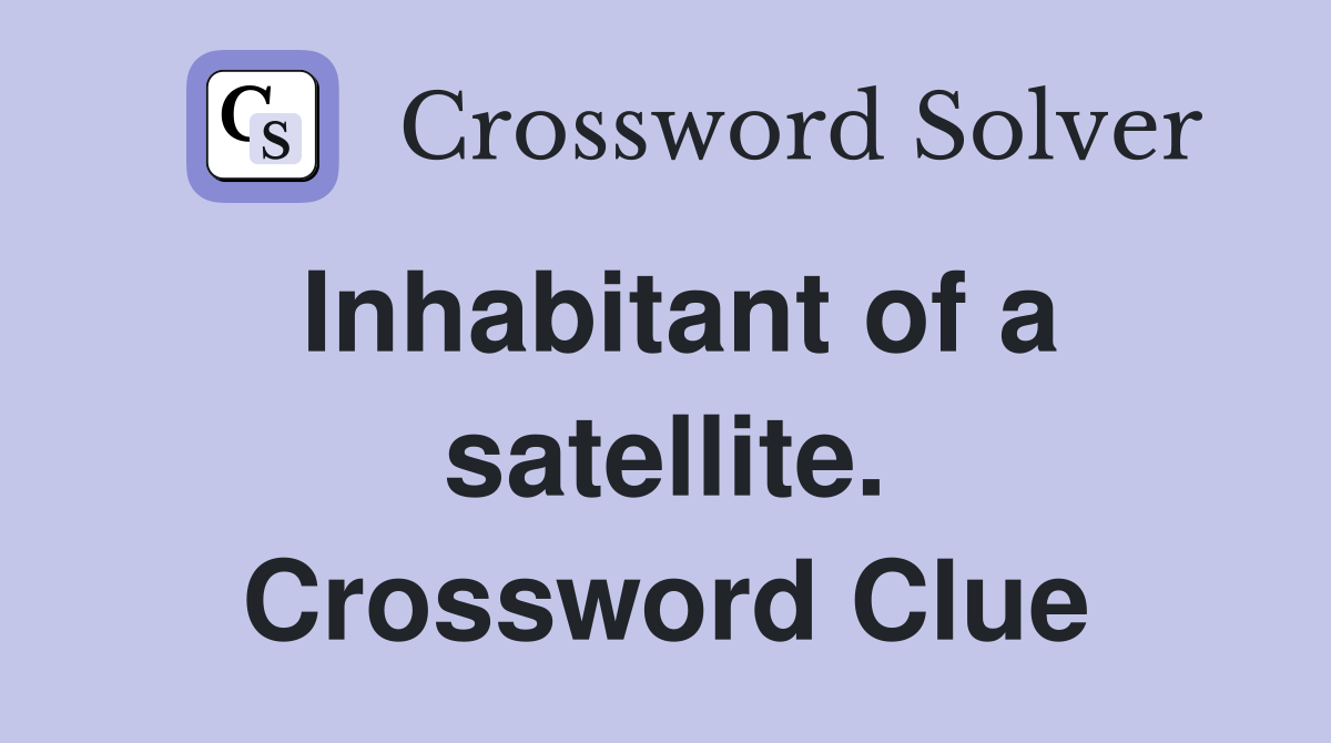 Inhabitant of a satellite. Crossword Clue