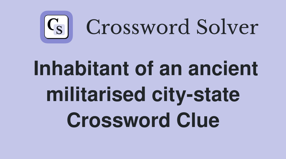 Inhabitant of an ancient militarised city-state Crossword Clue