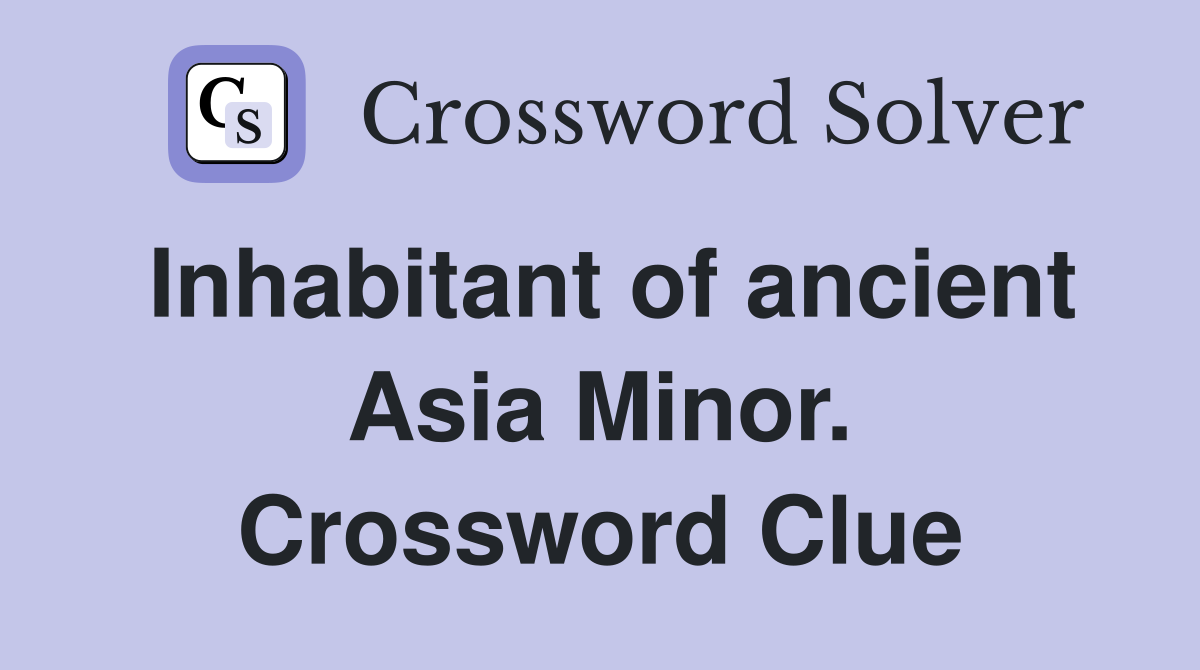 Inhabitant of ancient Asia Minor. Crossword Clue