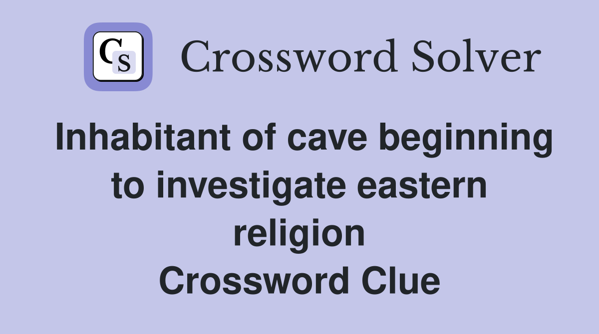 Inhabitant of cave beginning to investigate eastern religion Crossword Clue