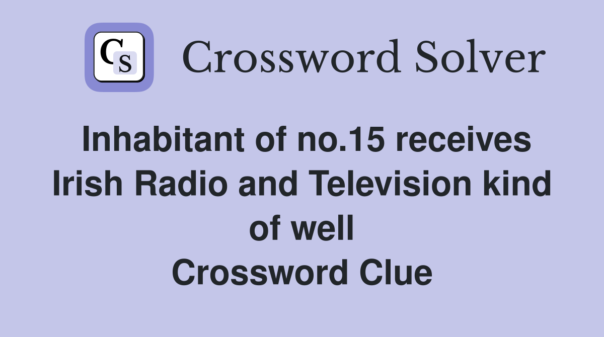 Inhabitant of no.15 receives Irish Radio and Television kind of well Crossword Clue
