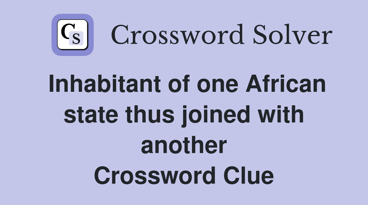 Inhabitant of one African state thus joined with another Crossword Clue