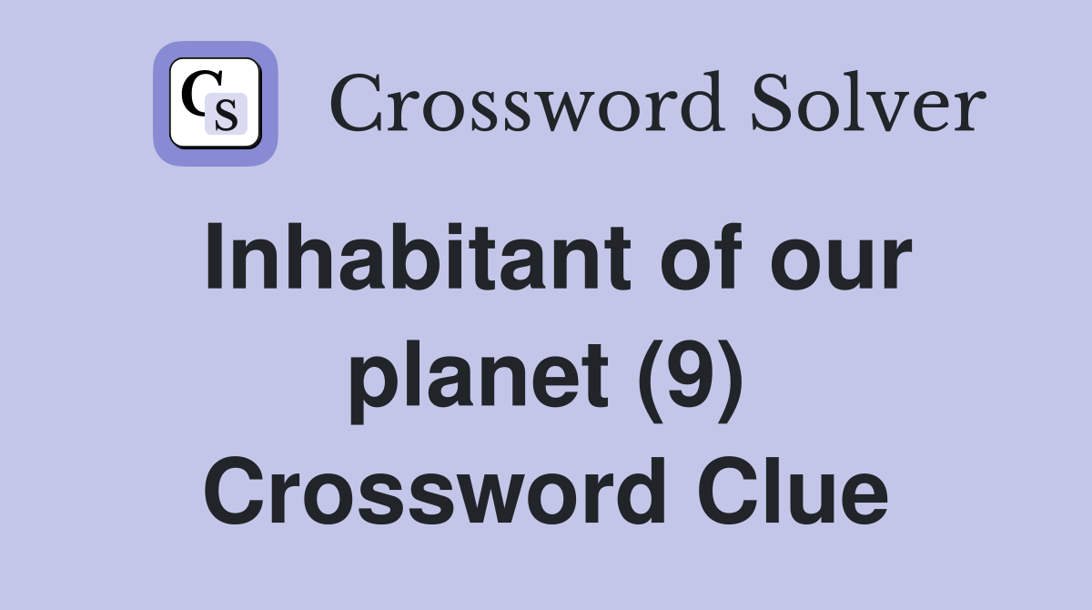 Inhabitant of our planet (9) Crossword Clue