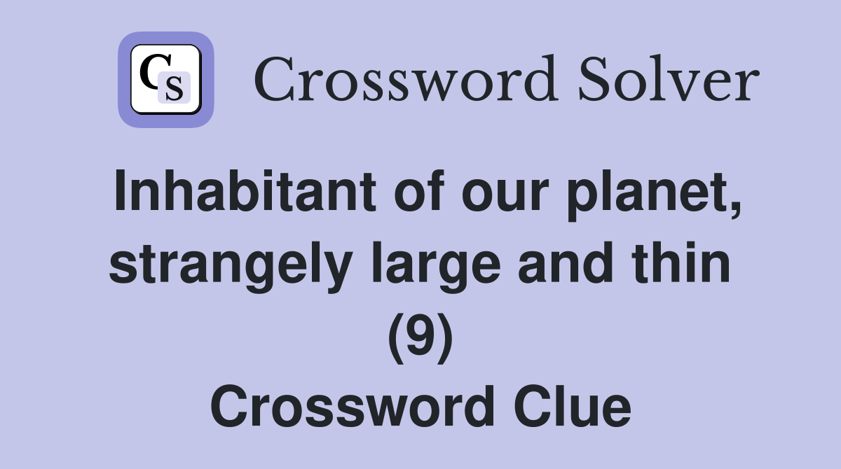 Inhabitant of our planet, strangely large and thin (9) Crossword Clue