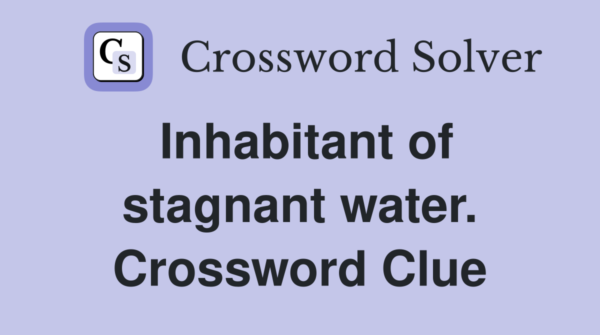 Inhabitant of stagnant water. Crossword Clue