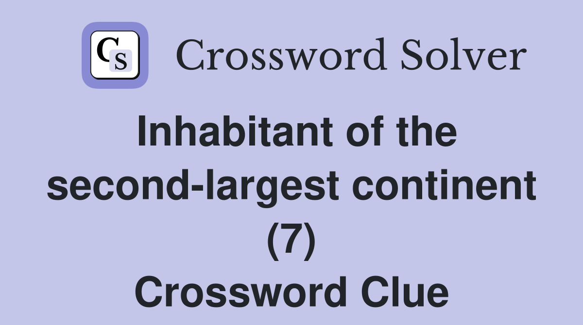 Inhabitant of the second-largest continent (7) Crossword Clue