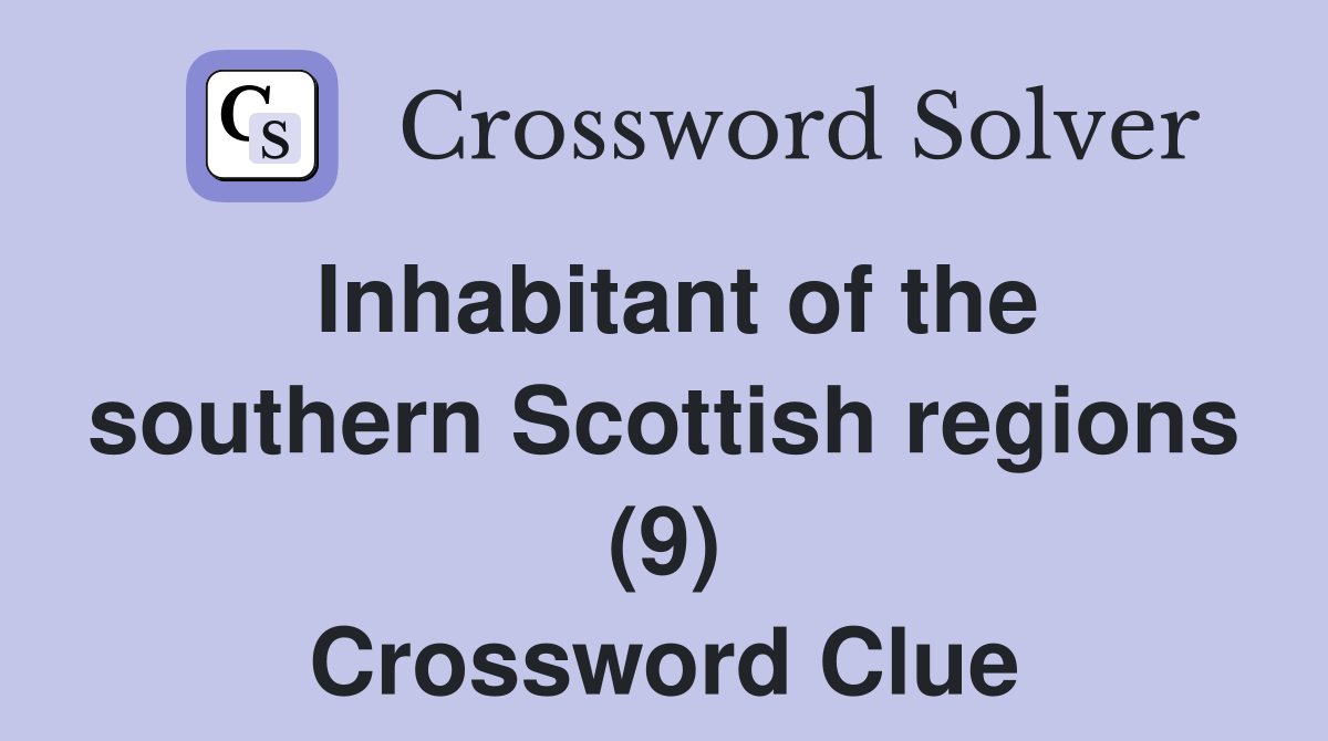 Inhabitant of the southern Scottish regions (9) Crossword Clue