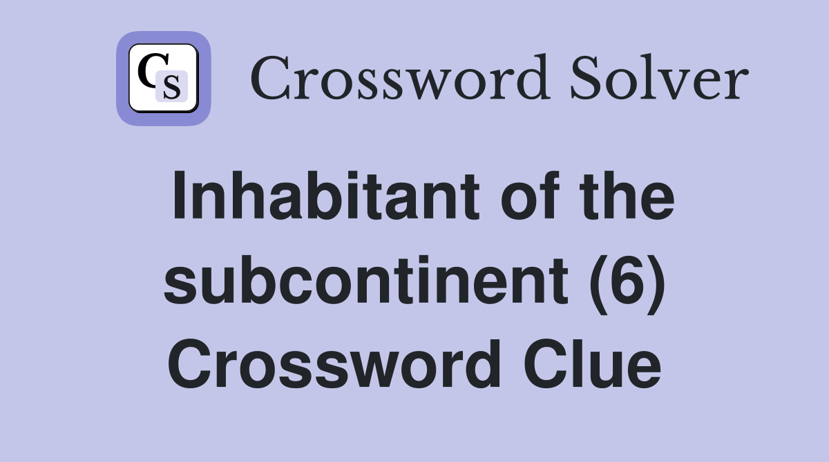 Inhabitant of the subcontinent (6) Crossword Clue