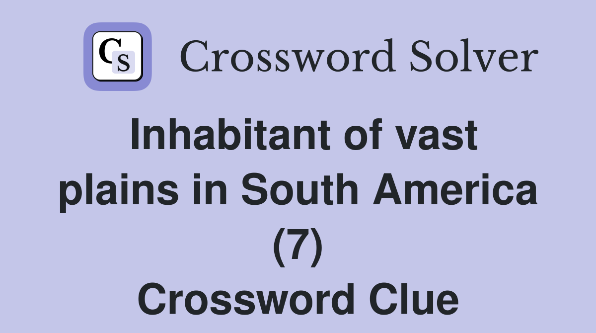 Inhabitant of vast plains in South America (7) Crossword Clue