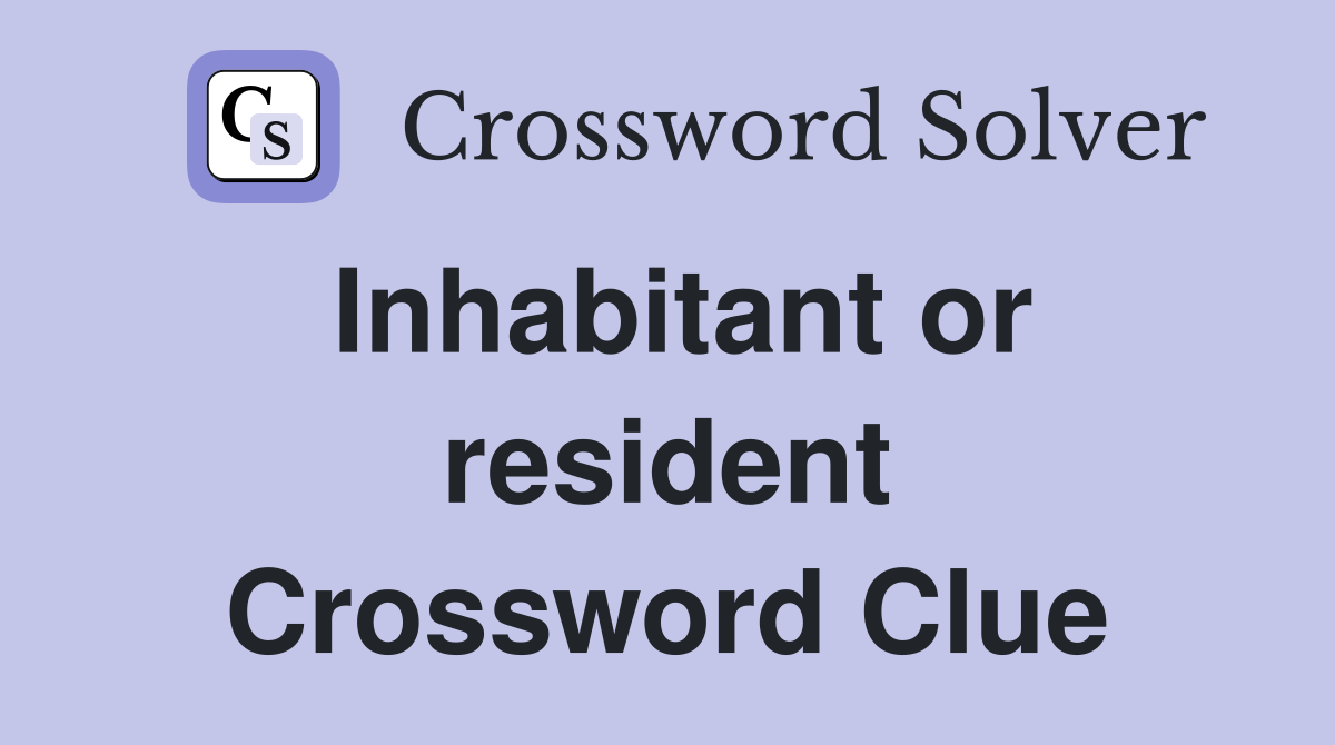 Inhabitant or resident Crossword Clue