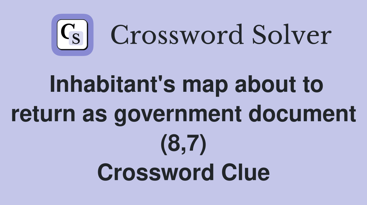 Inhabitant's map about to return as government document (8,7) Crossword Clue