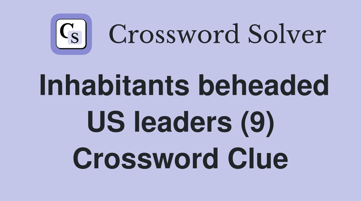 Inhabitants beheaded US leaders (9) Crossword Clue