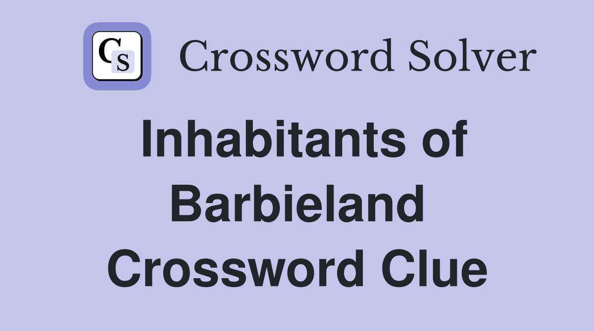 Inhabitants of Barbieland Crossword Clue