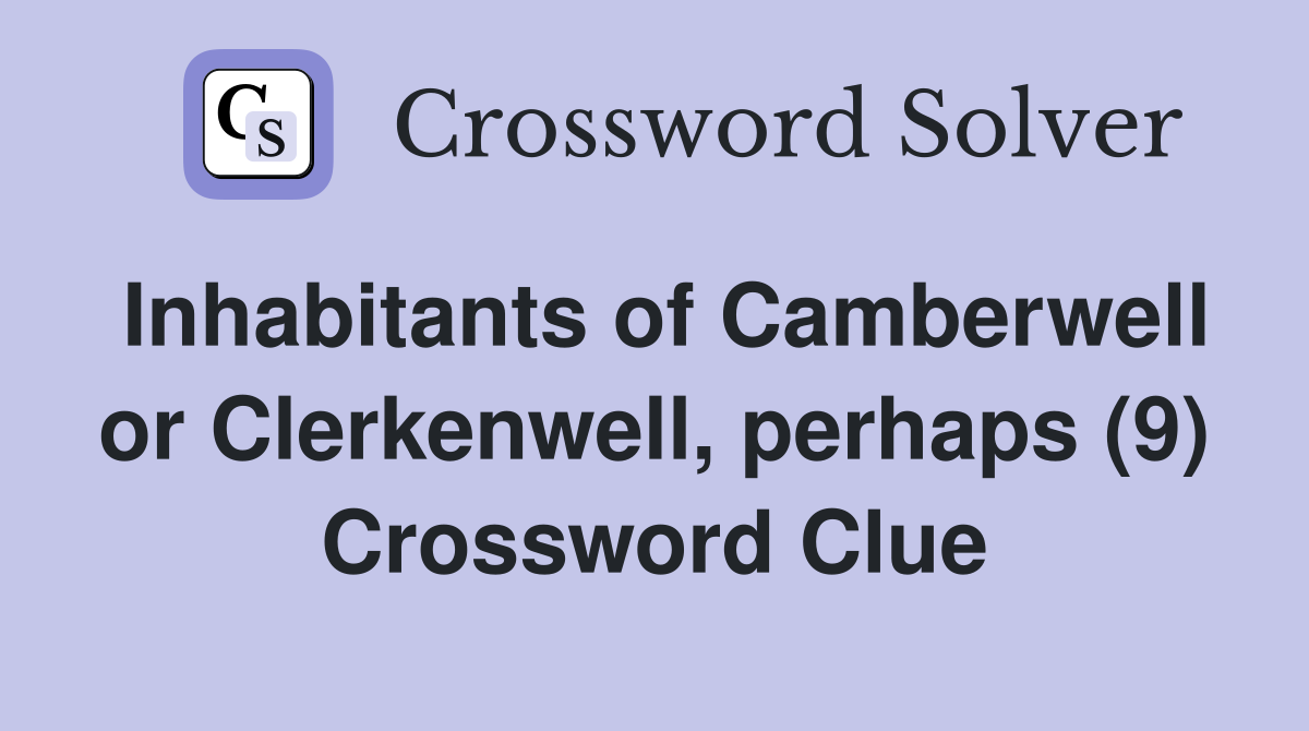 Inhabitants of Camberwell or Clerkenwell, perhaps (9) Crossword Clue
