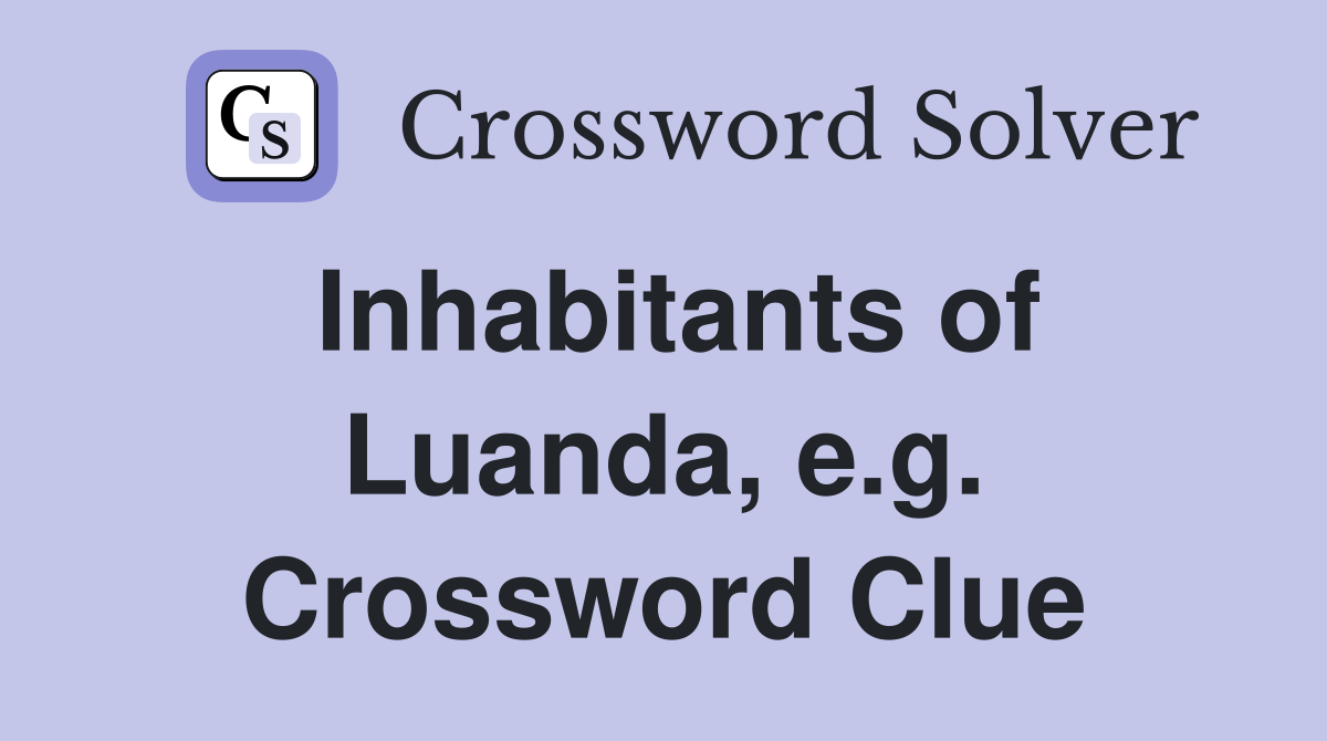 Inhabitants of Luanda, e.g. Crossword Clue