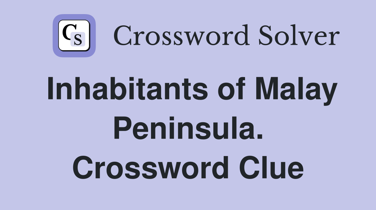 Inhabitants of Malay Peninsula. Crossword Clue