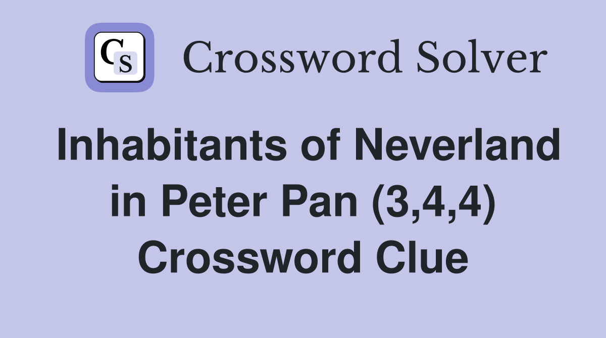 Inhabitants of Neverland in Peter Pan (3,4,4) Crossword Clue